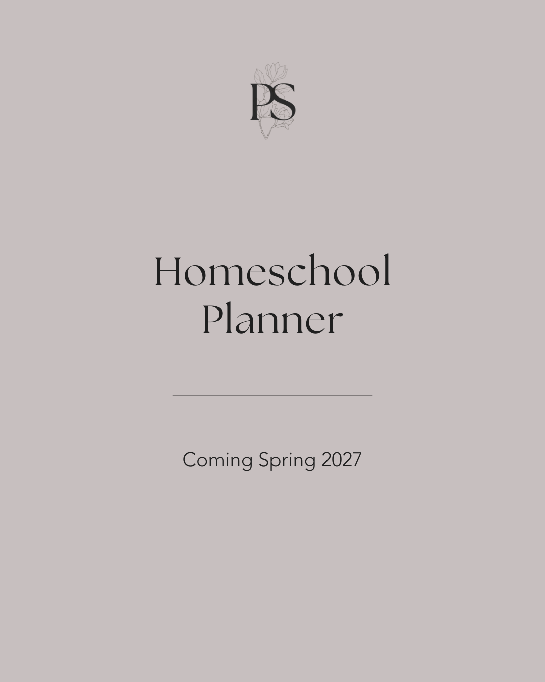 A minimalist cover design for a Homeschool Planner, featuring a light gray background with dark gray text and a decorative 'PS' monogram logo at the top. The text reads 'Homeschool Planner' and 'Coming Spring 2027'.